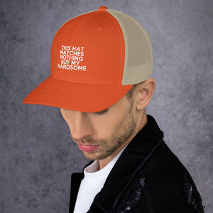 " This Hat Matches Nothing But My Handsome " Trucker Cap