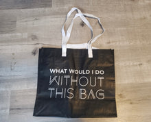 Load image into Gallery viewer, What Would I Do Without This Bag (Re-usable shopping bag)