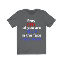 Load image into Gallery viewer, Stay Red &#39;Til You Are Blue in the Face (Bella Canvas 3001) Unisex Jersey Short Sleeve Tee