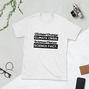 "̷ C̷l̷i̷m̷a̷t̷e̷ ̷C̷h̷a̷n̷g̷e̷ CLIMATE CRISIS.  ̷S̷c̷i̷e̷n̷c̷e̷ ̷F̷i̷c̷t̷i̷o̷n̷ SCIENCE FACT " short-sleeve unisex tee
