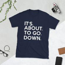 Load image into Gallery viewer, It&#39;s. About. To Go. Down. Short-Sleeve Unisex T-Shirt