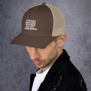 " This Hat Matches Nothing But My Handsome " Trucker Cap