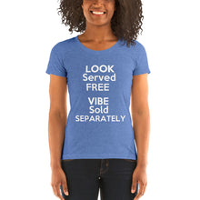 Load image into Gallery viewer, &quot;Look Served Free Vibe Sold Separately&quot; Ladies&#39; short sleeve tee