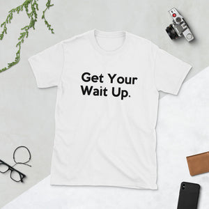 " Get Your Wait Up " short-sleeve unisex tee