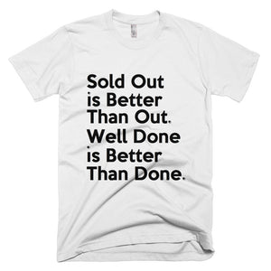 " Sold Out is Better Than Out. Well Done is Better Than Done " tee